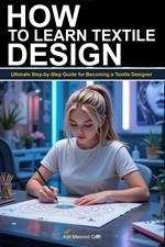 How to Learn Textile Design: Ultimate Step-by-Step Guide for Becoming a Textile Designer