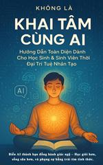 KHAI TÂM CÙNG AI: Hu?ng D?n Toàn Di?n Dành Cho H?c Sinh & Sinh Viên Th?i Ð?i Trí Tu? Nhân