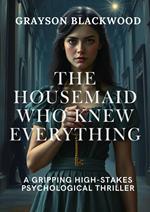 The HouseMaid who Knew Everything: a Gripping High-Stakes Psychological Thriller