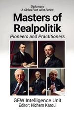 Masters of Realpolitik: Pioneers and Practitioners