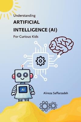 Understanding Artificial Intelligence (AI) For Curious Kids - Alireza Saffarzadeh - cover