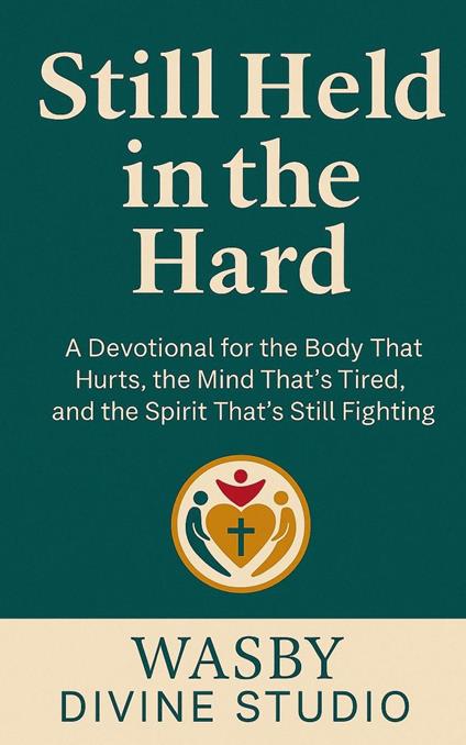 Still Held in the Hard: A Devotional for the Body That Hurts, the Mind That’s Tired, and the Spirit That’s Still Fighting