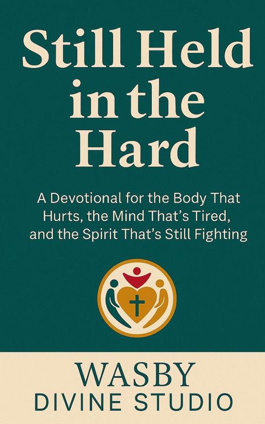 Still Held in the Hard: A Devotional for the Body That Hurts, the Mind That’s Tired, and the Spirit That’s Still Fighting