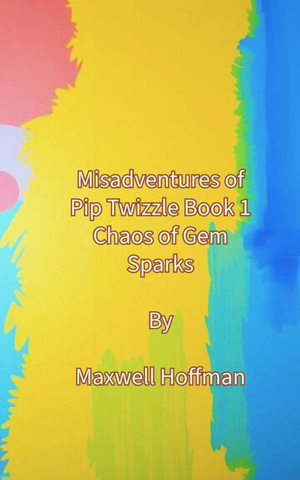 Misadventures of Pip Twizzle Book 1 Chaos of Gem Sparks