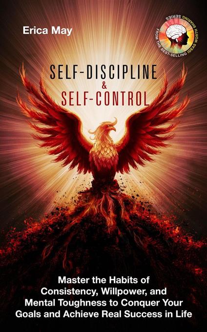 Self-Discipline & Self Control: Master the Habits of Consistency, Willpower, and Mental Toughness to Conquer Your Goals and Achieve Real Success in Life