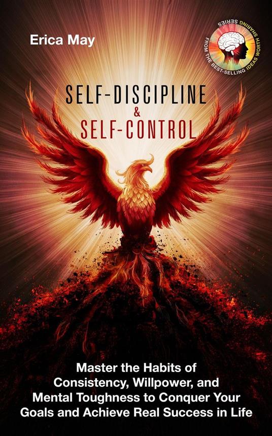 Self-Discipline & Self Control: Master the Habits of Consistency, Willpower, and Mental Toughness to Conquer Your Goals and Achieve Real Success in Life