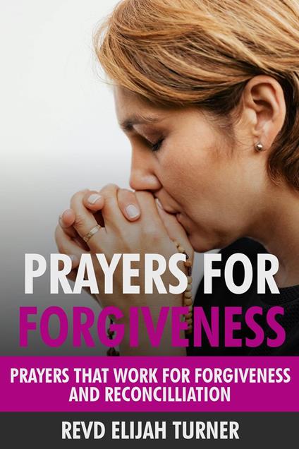 Prayers for Forgiveness: Prayers that Work for Forgiveness and Reconciliation