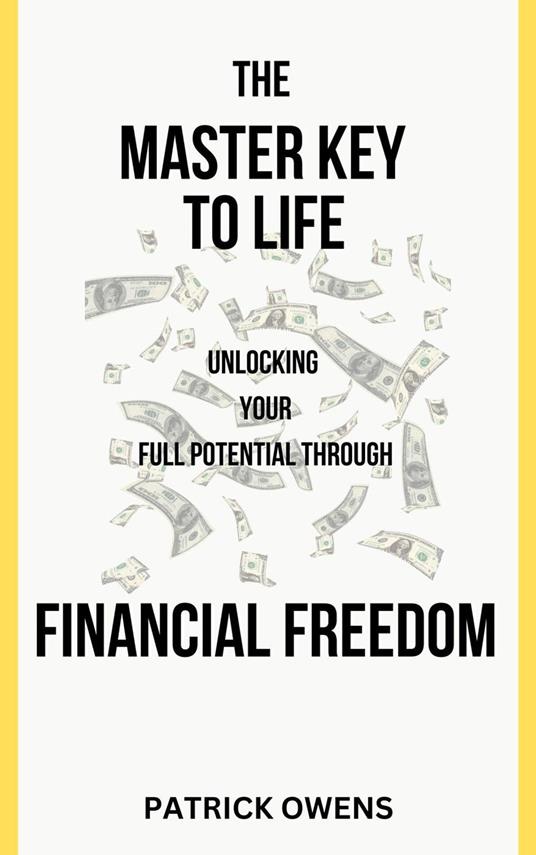 The Master Key to Life: Unlocking Your Full Potential Through Financial Freedom