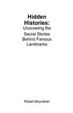 Hidden Histories: Uncovering the Secret Stories Behind Famous Landmarks