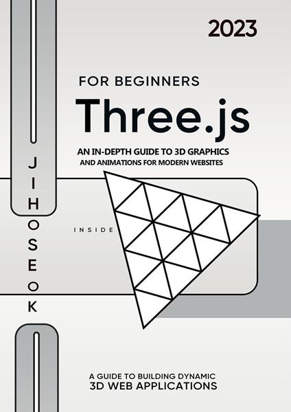 Three.js For Beginners : An In-depth Guide to 3D Graphics and Animations for Modern Websites