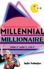 Millennial Millionaire: Think It, Earn It, Live It