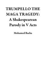 TRUMPELLO THE MAGA TRAGEDY: A Shakespearean Parody in V Acts