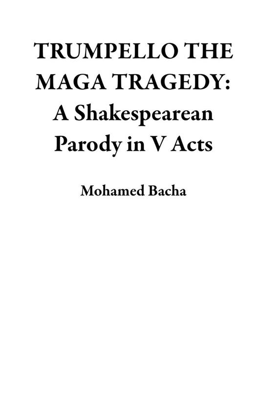 TRUMPELLO THE MAGA TRAGEDY: A Shakespearean Parody in V Acts - Mohamed Bacha - ebook