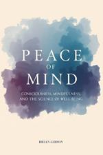 Peace Of Mind Consciousness, Mindfulness, and the Science of Well-Being