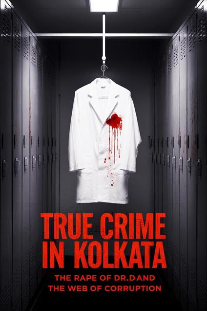 True Crime in Kolkata: The Rape of Dr. D and the Web of Corruption