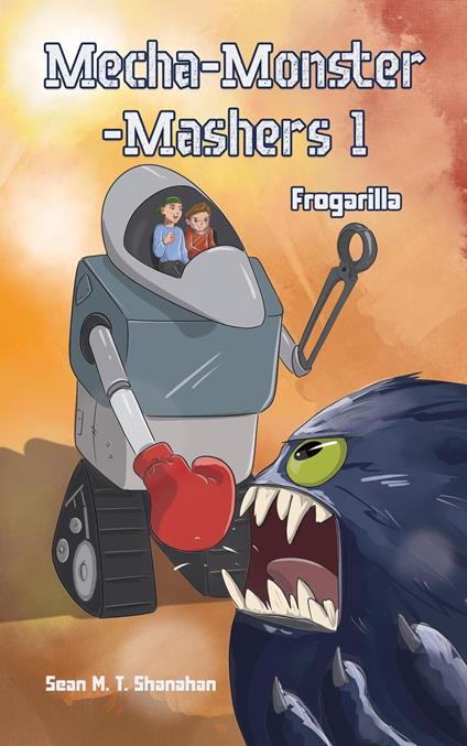 Mecha Monster Mashers 1 - Sean M. T. Shanahan - ebook