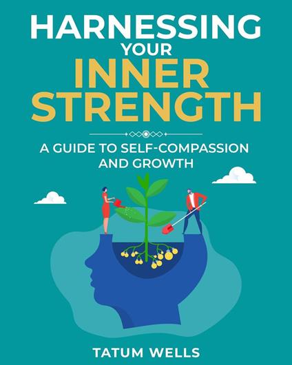 Harnessing Your Inner Strength: A Guide to Self-Compassion and Growth