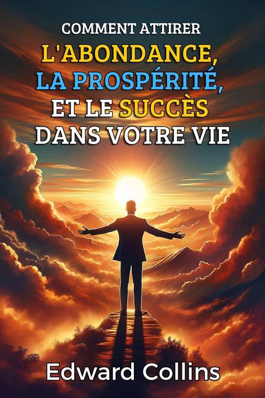 Comment attirer l'abondance, la prospérité et le succès dans votre vie. Découvrez le secret pour obtenir tout ce que vous désirez.