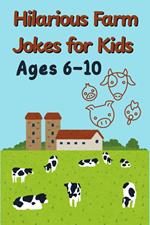 Hilarious Farm Jokes for Kids Ages 6–10: A Laugh-Out-Loud Gag Book Packed with Animal Antics, Puns, and Good Old Country Chuckles!