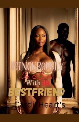 Dangerously In Love With His Bestfriend - Cardi' Heart's - cover