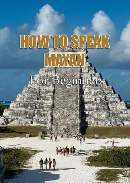 HOW TO SPEAK MAYA For Beginners