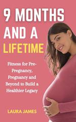 9 Months and a Lifetime: Fitness for Pre-Pregnancy, Pregnancy and Beyond to Build a Healthier Legacy