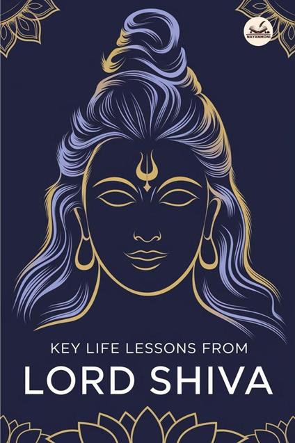 Key Life Lessons from Lord Shiva: Unlocking Divine Wisdom for Strength, Peace, and Transformation