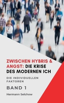 Zwischen Hybris & Angst: Die Krise des modernen Ich Band I Die individuellen Faktoren - Hermann Selchow - cover