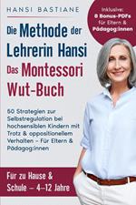 Das Montessori Wut-Buch Für Eltern & Pädagog:Innen. Die Methode Der Lehrerin Hansi: 50 Strategien Zur Selbstregulation Bei Hochsensiblen Kindern Mit Trotz & Oppositionellem Verhalten