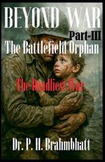 Beyond War- Part-III- The Battlefield Orphan-The Deadliest War