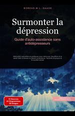 Surmonter la dépression: Guide d'auto-assistance sans antidépresseurs