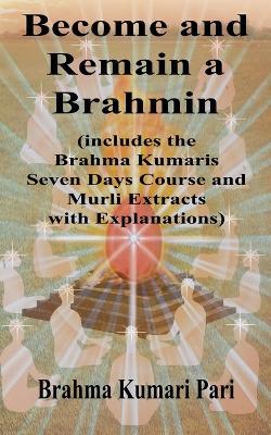 Become and Remain a Brahmin (includes the Brahma Kumaris Seven Days Course and Murli Extracts with Explanations) - Brahma Kumari Pari - cover