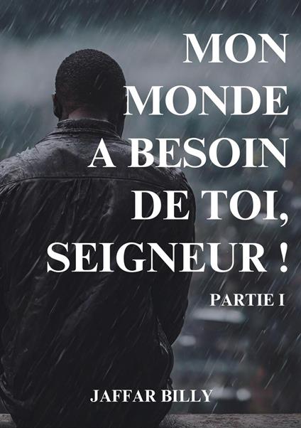 Mon Monde A Besoin De Toi, Seigneur ! - Jaffar Billy - ebook