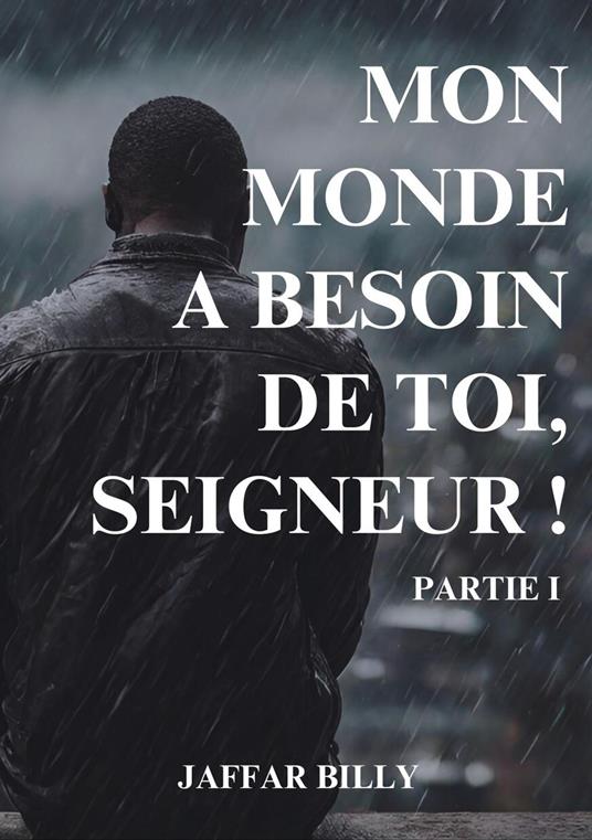 Mon Monde A Besoin De Toi, Seigneur ! - Jaffar Billy - ebook