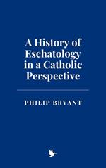 A History of Eschatology in a Catholic Perspective