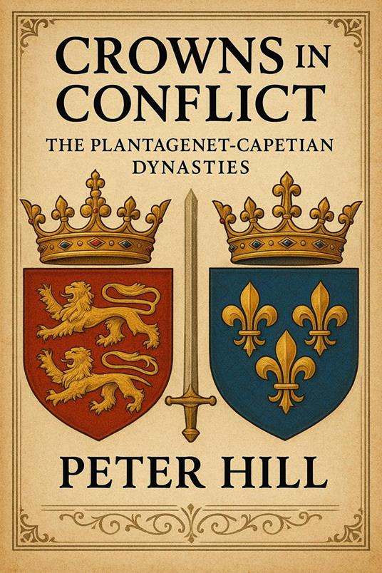 Crowns in Conflict: The Plantagenet-Capetian Dynasties