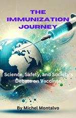 The Immunization Journey: Science, Safety, and Society's Debate on Vaccines