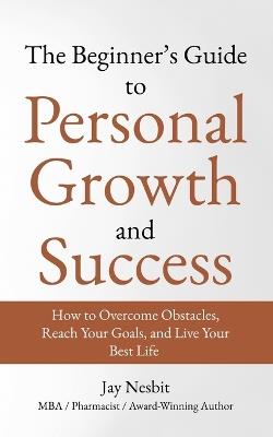 The Beginner's Guide to Personal Growth and Success - Jay Nesbit - cover
