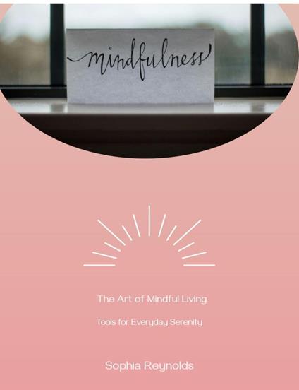The Art of Mindful Living: Too ls for Everyday Serenity