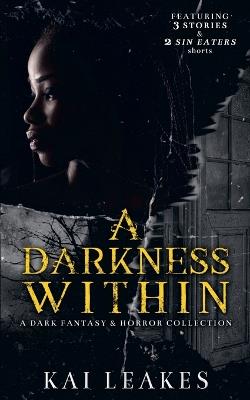 A Darkness Within - A Dark Fantasy & Horror Collection - Kai Leakes - cover