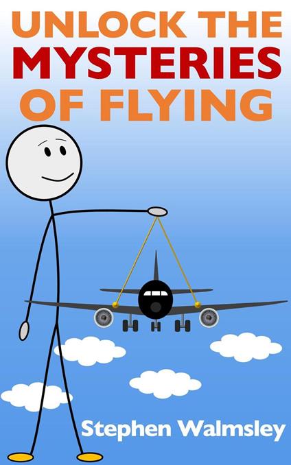 Unlock The Mysteries Of Flying - Stephen Walmsley - ebook
