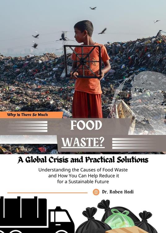 Why Is There So Much Food Waste? A Global Crisis and Practical Solutions: Understanding the Causes of Food Waste and How You Can Help Reduce It for a Sustainable Future