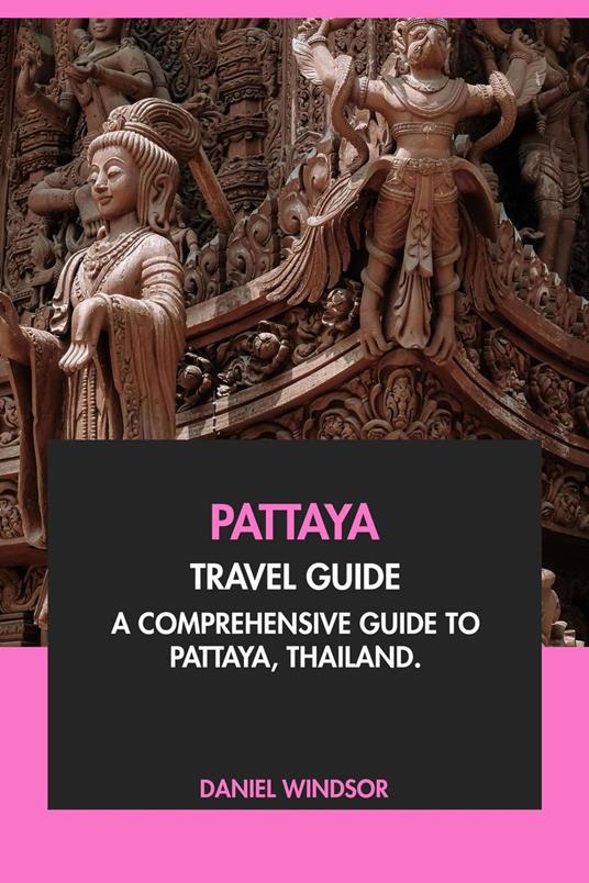 Pattaya Travel Guide: A Comprehensive Guide to Pattaya, Thailand