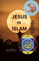 Jesus in Islam: The Untold Truth Every Christian Should Know