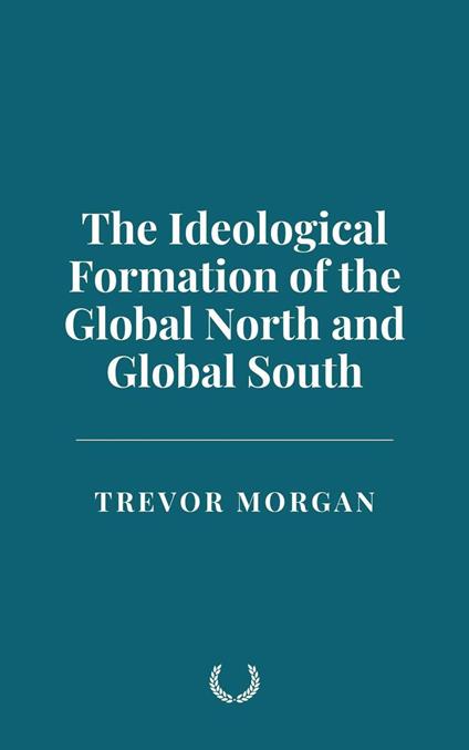 The Ideological Formation of the Global North and Global South