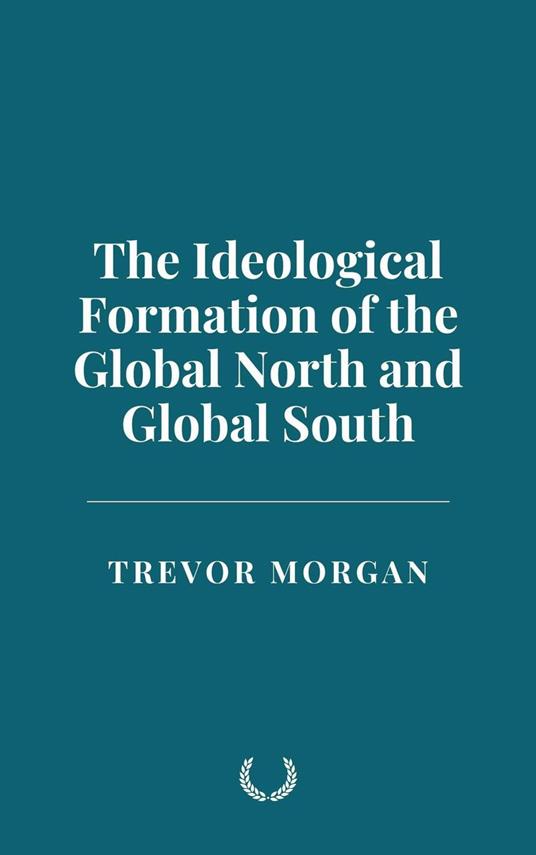 The Ideological Formation of the Global North and Global South