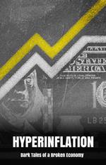 Hyperinflation: Dark Tales of a Broken Economy