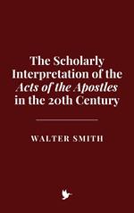 The Scholarly Interpretation of the Acts of the Apostles in the 20th Century