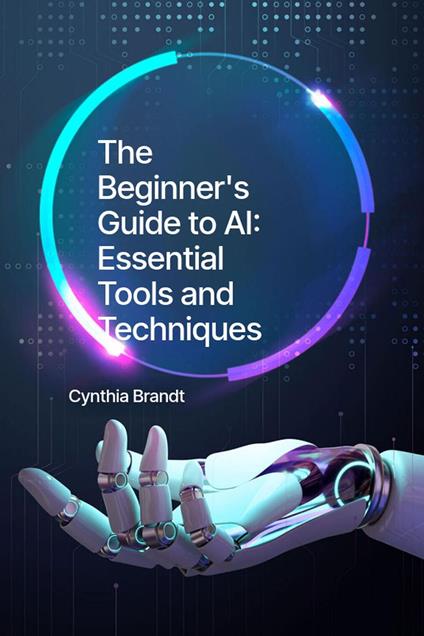 Beginner's Guide to AI: Essential Tools and Techniques