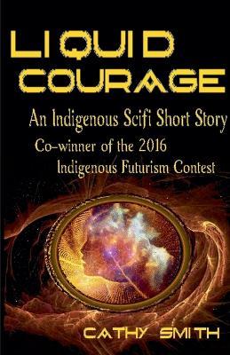 Liquid Courage-An Indigenous Scifi Short Story - Cathy Smith - cover